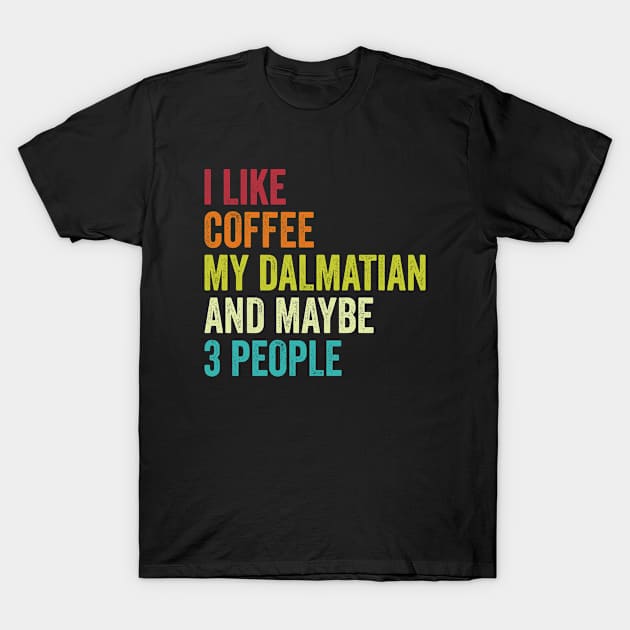 I Like Coffee My Dalmatian And Maybe 3 People T-Shirt by Wakzs3Arts